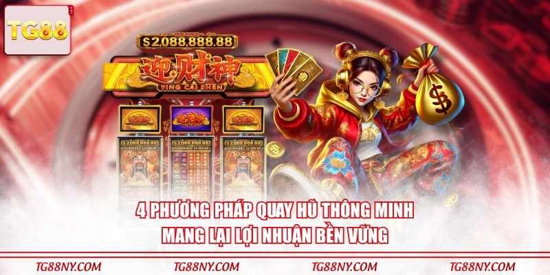4 phương pháp quay hũ thông minh mang lại lợi nhuận bền vững