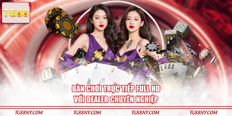 Bàn chơi trực tiếp Full HD với dealer chuyên nghiệp