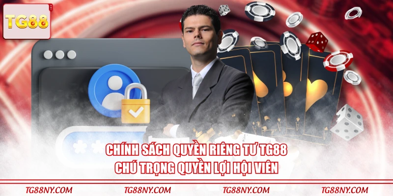 Chính sách quyền riêng tư TG88 chú trọng quyền lợi hội viên