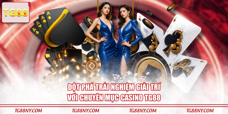Đột phá trải nghiệm giải trí với chuyên mục Casino TG88
