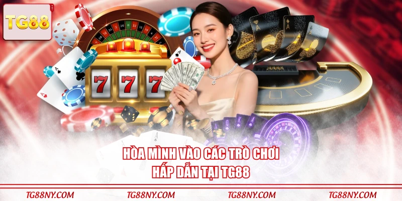Hòa mình vào các trò chơi hấp dẫn tại TG88